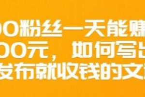 文案写作《如何写出一发布就收钱的文章》300粉丝一天能赚1500