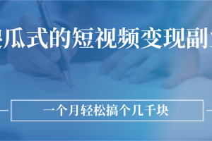 傻瓜式的短视频变现副业 一个月轻松搞个几千块