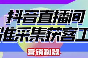 【获客神器】最新版抖音直播间采集【电脑永久版脚本+详细操作教程】