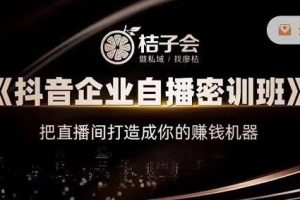 桔子会《抖音企业自播密训班》把直播间打造成你的赚钱机器