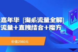 流量嘉年华 [淘系流量全解]系列课：免费流量+直搜结合+魔方（价值2980）