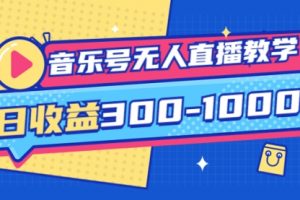 音乐号无人直播教学：按我方式预估日收益300-1000起（提供软件+素材制作）