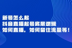 新号怎么起，抖音直播起号底层逻辑，如何直播，如何留住流量等！