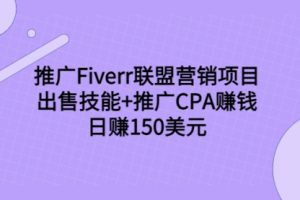 推广Fiverr联盟营销项目，出售技能+推广CPA赚钱：日赚150美元！