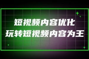 高端收费课程：短视频内容优化，玩转短视频内容为王（12节课/