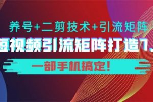 陆明明·短视频引流矩阵打造7.0，养号+二剪技术+引流矩阵 一部手机搞定！