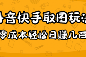 2023抖音快手取图玩法：一个人在家就能做，超简单，0成本