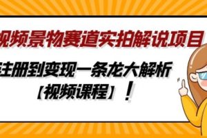 中视频景物赛道实拍解说项目，从注册到变现一条龙大解析【视频课程】