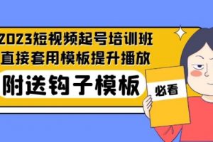 2023最新短视频起号培训班：直接套用模板提升播放，附送钩子模板-31节课