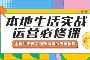 本地生活实战运营必修课，本地生活商家-团购运营的宝藏教程