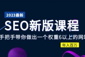 2023某大佬收费SEO新版课程：手把手带你做出一个权重6以上的网站，年入百万