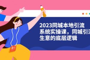 2023同城本地引流系统实操课，同城引流生意的底层逻辑（31节视频课）