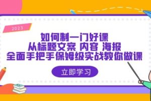 如何制一门·好课：从标题文案 内容 海报，全面手把手保姆级实战教你做课