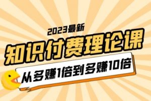 2023知识付费理论课，从多赚1倍到多赚10倍（10节视频课）