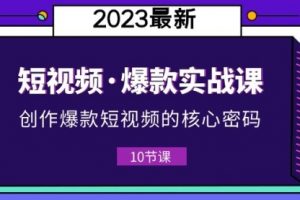 2023短视频·爆款实战课，创作·爆款短视频的核心·密码（10节视频课）