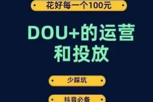 DOU+的运营和投放，花1条DOU+的钱，成为DOU+的投放高手，少走弯路不采坑