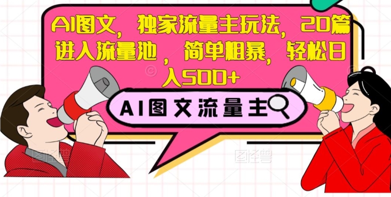 AI图文，独家流量主玩法，20篇进入流量池，简单粗暴，轻松日入500+【揭秘】