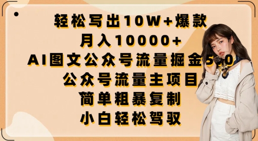 轻松写出10W+爆款，月入10000+，AI图文公众号流量掘金5.0.公众号流量主项目【揭秘】