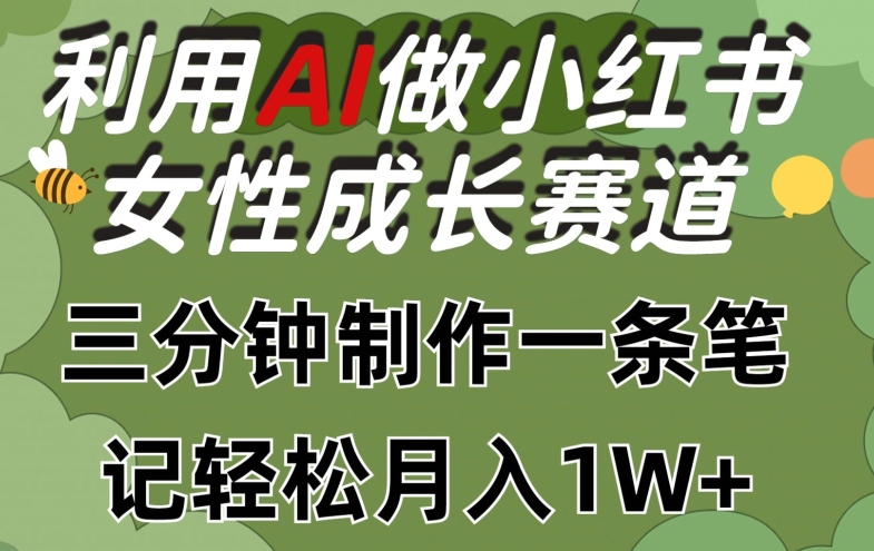 利用Ai做小红书女性成长赛道，三分钟制作一条笔记，轻松月入1w+【揭秘】