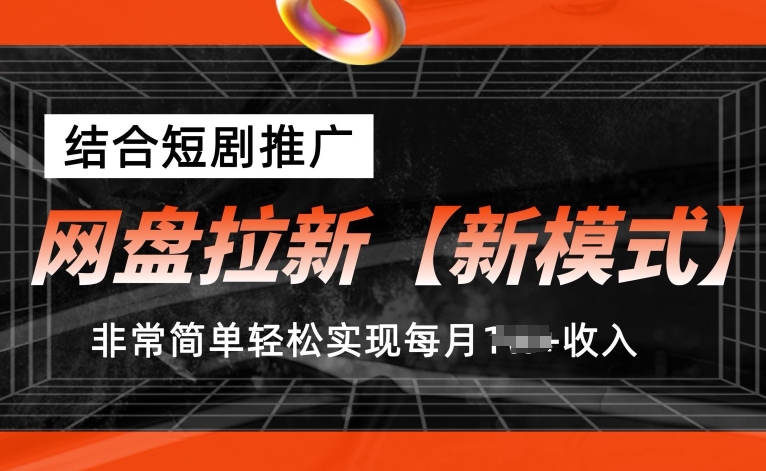 网盘拉新【新模式】，结合短剧推广，听话照做，非常简单轻松实现每月1w+收入【揭秘】