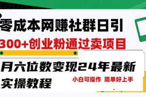 零成本网创群日引300+创业粉，卖项目月六位数变现，门槛低好上手，24年最新实操教程【揭秘】