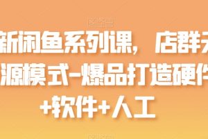 最新闲鱼系列课，店群无货源模式-爆品打造硬件+软件+人工