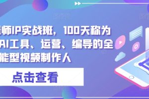 高薪剪辑师IP实战班，100天称为懂拍剪、AI工具、运营、编导的全能型视频制作人