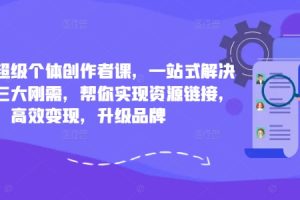 小红书超级个体创作者课，一站式解决小红书三大刚需，帮你实现资源链接，高效变现，升级品牌