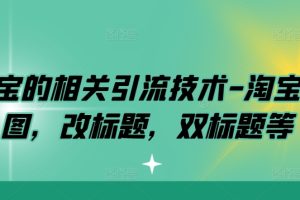 淘宝的相关引流技术-淘宝双图，改标题，双标题等