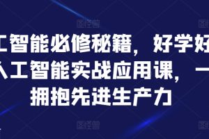 人工智能必修秘籍，好学好用的人工智能实战应用课，一起拥抱先进生产力