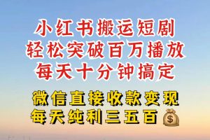 小红书搬运热门短剧，轻松爆流百万播放，每天引流几十人，搞个大几百块真的很简单