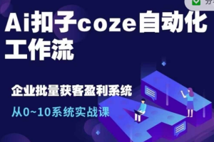 Ai扣子coze自动化工作流，从0~10系统实战课，10个人的工作量1个人完成