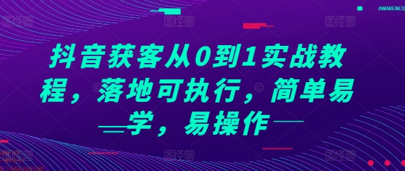 抖音获客从0到1实战教程，落地可执行，简单易学，易操作