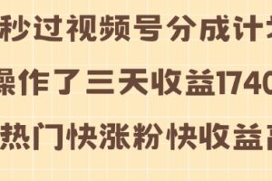 视频号分成计划操作了三天收益1740元 这类视频很好做，热门快涨粉快收益高【揭秘】