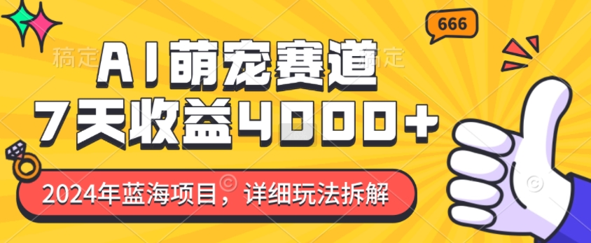 2024年蓝海项目，AI萌宠赛道，7天收益4k，详细玩法拆解