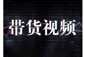 原创短视频带货10步法，短视频带货模式分析 提升短视频数据的思路以及选品策略等