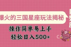 爆火的三国星座玩法揭秘，操作简单易上手，轻松日入多张