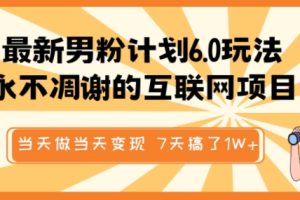 最新男粉计划6.0玩法，永不凋谢的互联网项目，当天做当天变现，视频包原创，7天搞了1个W