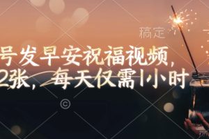 视频号发早安祝福视频，日入2张，每天仅需1小时