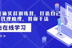 AI智能体实战训练营，打造自己专属的代理助理，替你干活