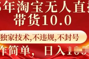 25年淘宝无人直播带货10.0   独家技术，不违规，不封号，操作简单，日入多张【揭秘】