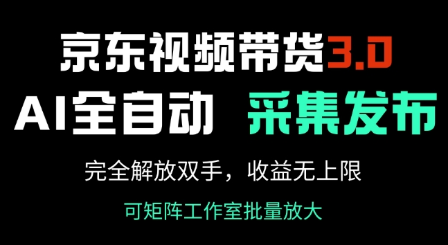 京东视频带货3.0，Ai全自动采集+自动发布，完全解放双手，收入无上限