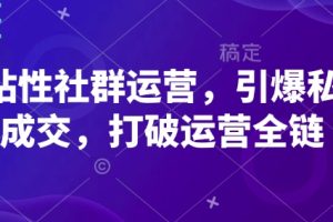 高粘性社群运营，引爆私域成交，打破运营全链