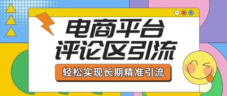 电商平台评论区引流，从基础操作到发布内容，引流技巧，轻松实现长期精准引流