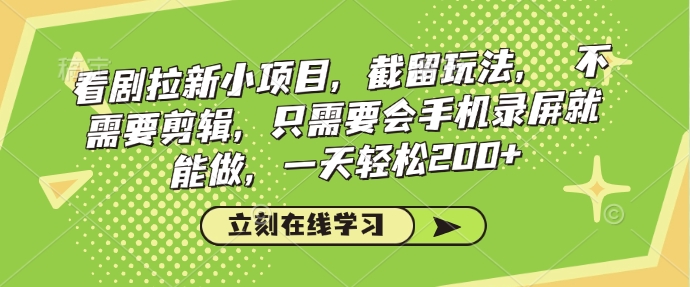 看剧拉新小项目，截留玩法， 不需要剪辑，只需要会手机录屏就能做，一天轻松200+