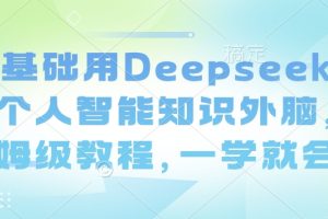 零基础用Deepseek搭建个人智能知识外脑，保姆级教程，一学就会